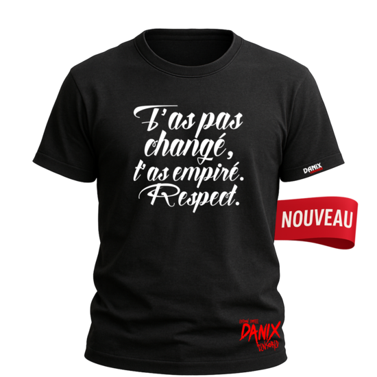 Tshirt T’as pas changé, t’as empiré. Respect